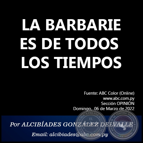LA BARBARIE ES DE TODOS LOS TIEMPOS - Por ALCIBÍADES GONZÁLEZ DELVALLE - Domingo, 06 de Marzo de 2022